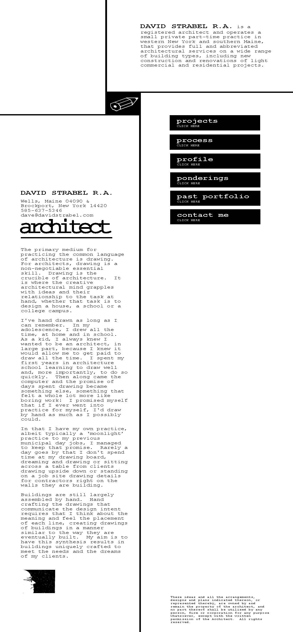 DAVID STRABEL R.A. is a registered architect, licensed in the states of New York and Maine, and operates a small sole proprietor practice that provides full and abbreviated architectural services on a wide range of building types, including new construction and renovations of light commercial and residential projects.  David Strabel Architect works in the towns of Kennebunk, Kennebunkport, Ogunquit, North Berwick, South Berwick, Sanford, Wells and York, Maine.  David Strabel also works in the towns and villages of Albion, Alexander, Barre, Batavia, Bergen, Bethany, Brockport, Byron, Carlton, Chili, Clarendon, Clarkson, Elba, Gaines, Gates, Greece, Hamlin, Henrietta, Holley, Kendall, Leroy, Murray, Ogden, Parma, Pavilion, Riga, Rush, Shelbie, Stafford, Sweden and Wheatland, New York.